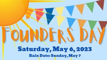 Founders Day Saturday, may 6th, 2023. Rain date: Sunday, May 7th.